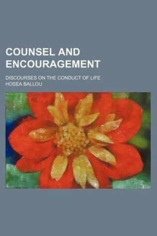 Cover of Counsel and Encouragement; Discourses on the Conduct of Life