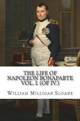 Cover of The Life of Napoleon Bonaparte Vol. I. (of IV.)