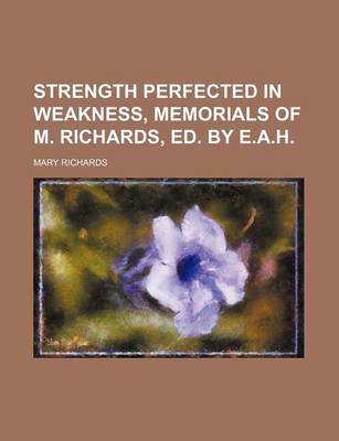 Book cover for Strength Perfected in Weakness, Memorials of M. Richards, Ed. by E.A.H