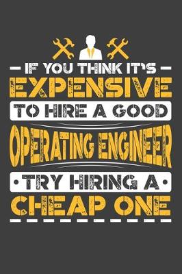 Book cover for If You Think It's Expensive To Hire A Good Operating Engineer Try Hiring A Cheap One