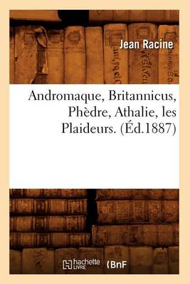 Cover of Andromaque, Britannicus, Phèdre, Athalie, Les Plaideurs. (Éd.1887)