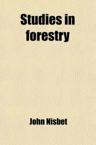 Cover of Studies in Forestry; Being a Short Course of Lectures on the Principles of Sylviculture Delivered at the Botanic Garden, Oxford