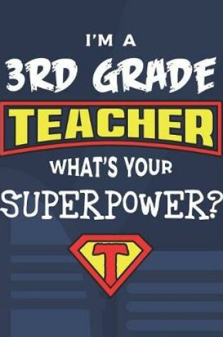 Cover of I'm A 3rd Grade Teacher What's Your Superpower?