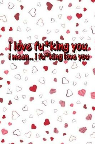 Cover of I love fu*king you, i mean i fu*king love you