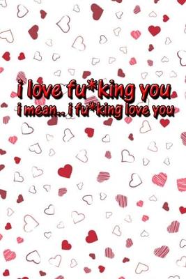 Book cover for I love fu*king you, i mean i fu*king love you