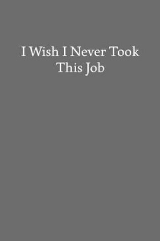 Cover of I Wish I Never Took This Job