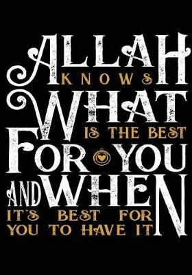 Book cover for Allah Knows What Is The Best For You And When It's Best For You To Have It