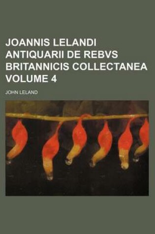 Cover of Joannis Lelandi Antiquarii de Rebvs Britannicis Collectanea Volume 4