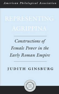 Cover of Representing Agrippina: Constructions of Female Power in the Early Roman Empire