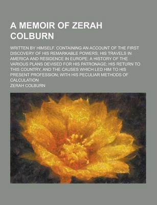 Book cover for A Memoir of Zerah Colburn; Written by Himself. Containing an Account of the First Discovery of His Remarkable Powers; His Travels in America and Res