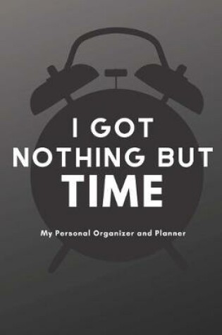 Cover of I Got Nothing But Time