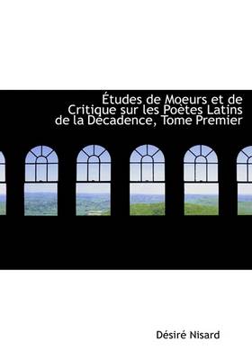 Book cover for Etudes de Moeurs Et de Critique Sur Les Poetes Latins de La Decadence, Tome Premier