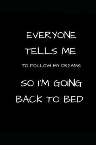 Cover of Everyone Tells Me to Follow My Dreams So I'm Going Back to Bed