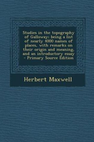 Cover of Studies in the Topography of Galloway; Being a List of Nearly 4000 Names of Places, with Remarks on Their Origin and Meaning, and an Introductory Essay - Primary Source Edition