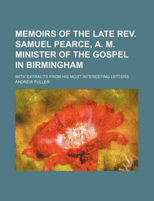 Book cover for Memoirs of the Late REV. Samuel Pearce, A. M. Minister of the Gospel in Birmingham; With Extracts from His Most Interesting Letters