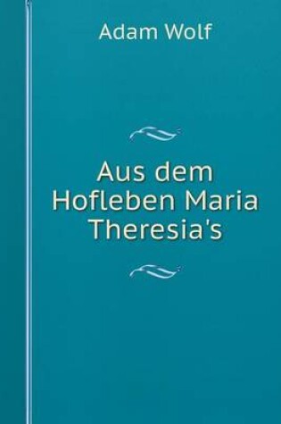 Cover of Aus dem Hofleben Maria Theresia's