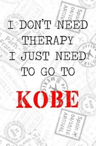 Cover of I Don't Need Therapy I Just Need To Go To Kobe