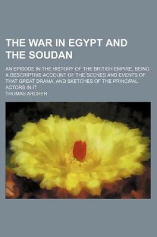 Cover of The War in Egypt and the Soudan (Volume 3); An Episode in the History of the British Empire, Being a Descriptive Account of the Scenes and Events of That Great Drama, and Sketches of the Principal Actors in It