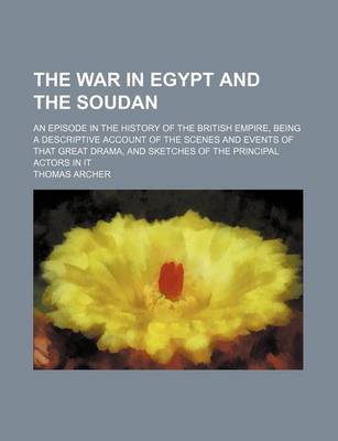 Book cover for The War in Egypt and the Soudan (Volume 3); An Episode in the History of the British Empire, Being a Descriptive Account of the Scenes and Events of That Great Drama, and Sketches of the Principal Actors in It