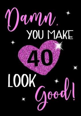 Book cover for Damn, You Make 40 Look Good!