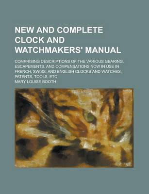 Book cover for New and Complete Clock and Watchmakers' Manual; Comprising Descriptions of the Various Gearing, Escapements, and Compensations Now in Use in French, S