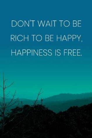 Cover of Inspirational Quote Notebook - 'Don't Wait To Be Rich To Be Happy, Happiness Is Free.' - Inspirational Journal to Write in