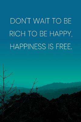 Book cover for Inspirational Quote Notebook - 'Don't Wait To Be Rich To Be Happy, Happiness Is Free.' - Inspirational Journal to Write in