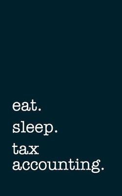 Book cover for eat. sleep. tax accounting. - Lined Notebook