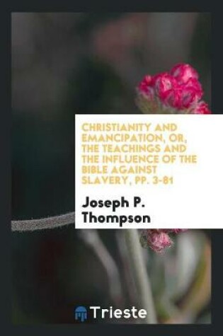 Cover of Christianity and Emancipation, Or, the Teachings and the Influence of the Bible Against Slavery, Pp. 3-81