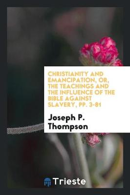 Book cover for Christianity and Emancipation, Or, the Teachings and the Influence of the Bible Against Slavery, Pp. 3-81