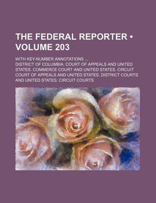 Book cover for The Federal Reporter (Volume 203); With Key-Number Annotations