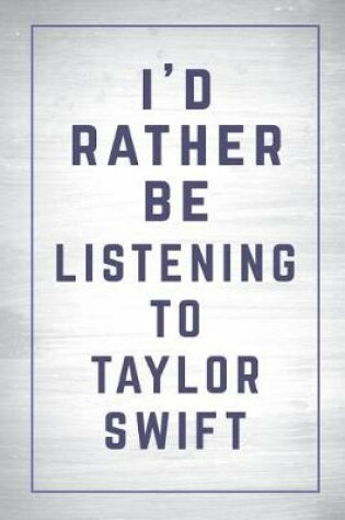 Cover of I'd Rather Be Listening to Taylor Swift