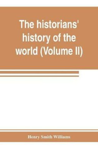 Cover of The historians' history of the world; a comprehensive narrative of the rise and development of nations as recorded by over two thousand of the great writers of all ages (Volume II) Israel, India, Persia, Phoenicia, Minor Nations of Western Asia