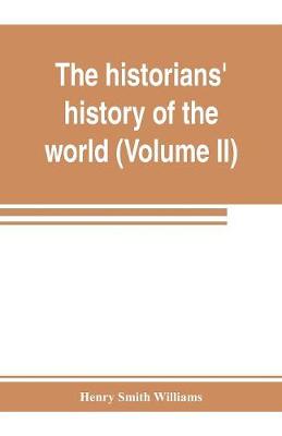 Book cover for The historians' history of the world; a comprehensive narrative of the rise and development of nations as recorded by over two thousand of the great writers of all ages (Volume II) Israel, India, Persia, Phoenicia, Minor Nations of Western Asia