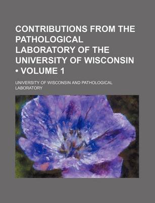 Book cover for Contributions from the Pathological Laboratory of the University of Wisconsin (Volume 1)