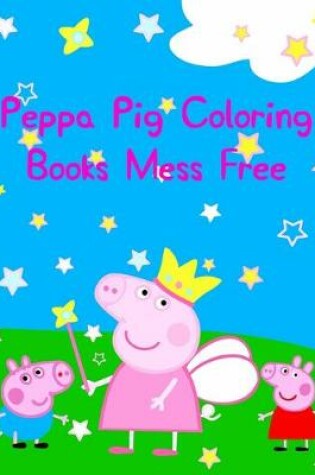 Cover of Peppa Pig Coloring Books Mess Free