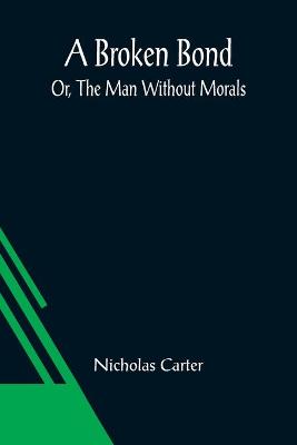 Book cover for A Broken Bond; Or, The Man Without Morals