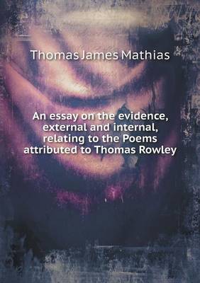 Book cover for An Essay on the Evidence, External and Internal, Relating to the Poems Attributed to Thomas Rowley