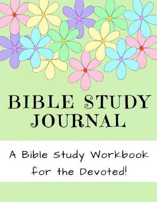 Book cover for Bible Study Journal - A Bible Study Workbook for the Devoted!