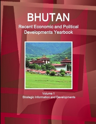 Book cover for Bhutan Recent Economic and Political Developments Yearbook Volume 1 Strategic Information and Developments