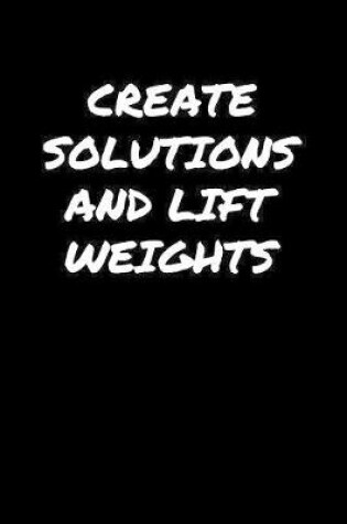 Cover of Create Solutions and Lift Weights