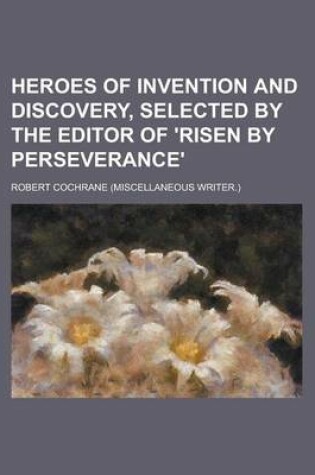 Cover of Heroes of Invention and Discovery, Selected by the Editor of 'Risen by Perseverance'