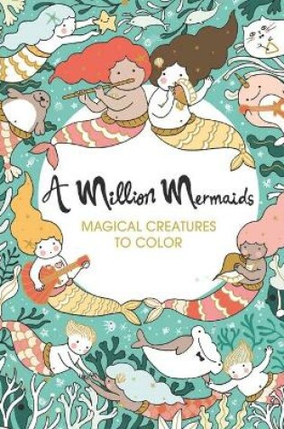 Cover of A Million Mermaids Magical Creatures to Color