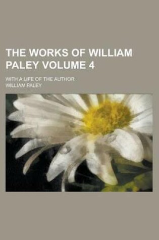 Cover of The Works of William Paley; With a Life of the Author Volume 4