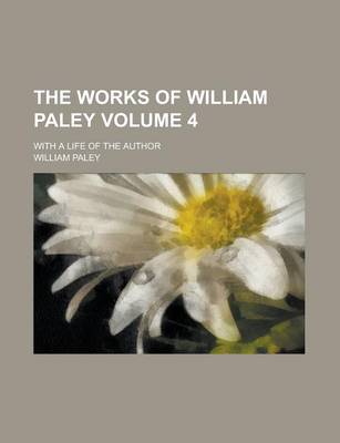 Book cover for The Works of William Paley; With a Life of the Author Volume 4