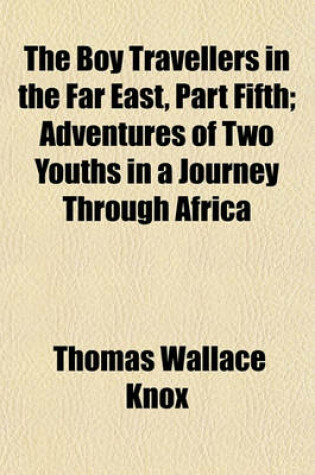 Cover of The Boy Travellers in the Far East, Part Fifth; Adventures of Two Youths in a Journey Through Africa