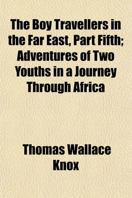 Book cover for The Boy Travellers in the Far East, Part Fifth; Adventures of Two Youths in a Journey Through Africa