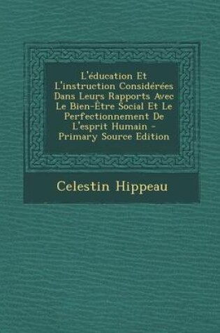 Cover of L'Education Et L'Instruction Considerees Dans Leurs Rapports Avec Le Bien-Etre Social Et Le Perfectionnement de L'Esprit Humain - Primary Source Editi