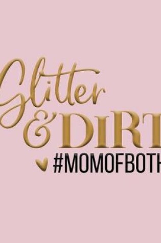 Cover of Glitter & Dirt #momofboth