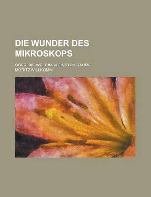 Book cover for Die Wunder Des Mikroskops; Oder, Die Welt Im Kleinsten Raume